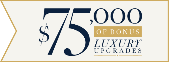 Elevate every moment at home with $75,000 of bonus luxury upgrades!